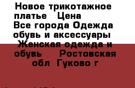 Новое трикотажное  платье › Цена ­ 1 900 - Все города Одежда, обувь и аксессуары » Женская одежда и обувь   . Ростовская обл.,Гуково г.